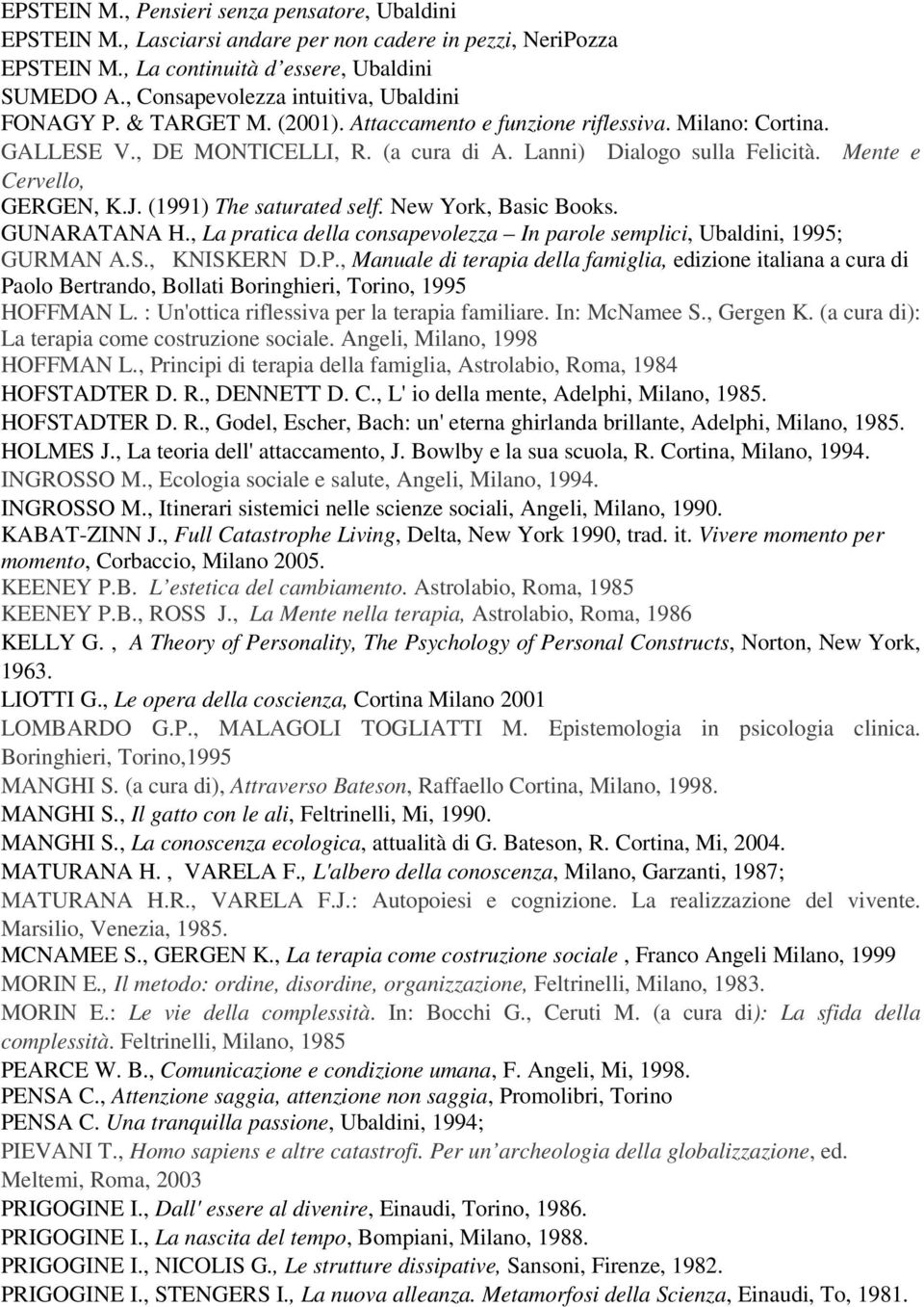 Mente e Cervello, GERGEN, K.J. (1991) The saturated self. New York, Basic Books. GUNARATANA H., La pratica della consapevolezza In parole semplici, Ubaldini, 1995; GURMAN A.S., KNISKERN D.P.