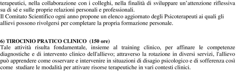 6) TIROCINIO PRATICO CLINICO (150 ore) Tale attività risulta fondamentale, insieme al training clinico, per affinare le competenze diagnostiche e di intervento clinico dell'allievo;