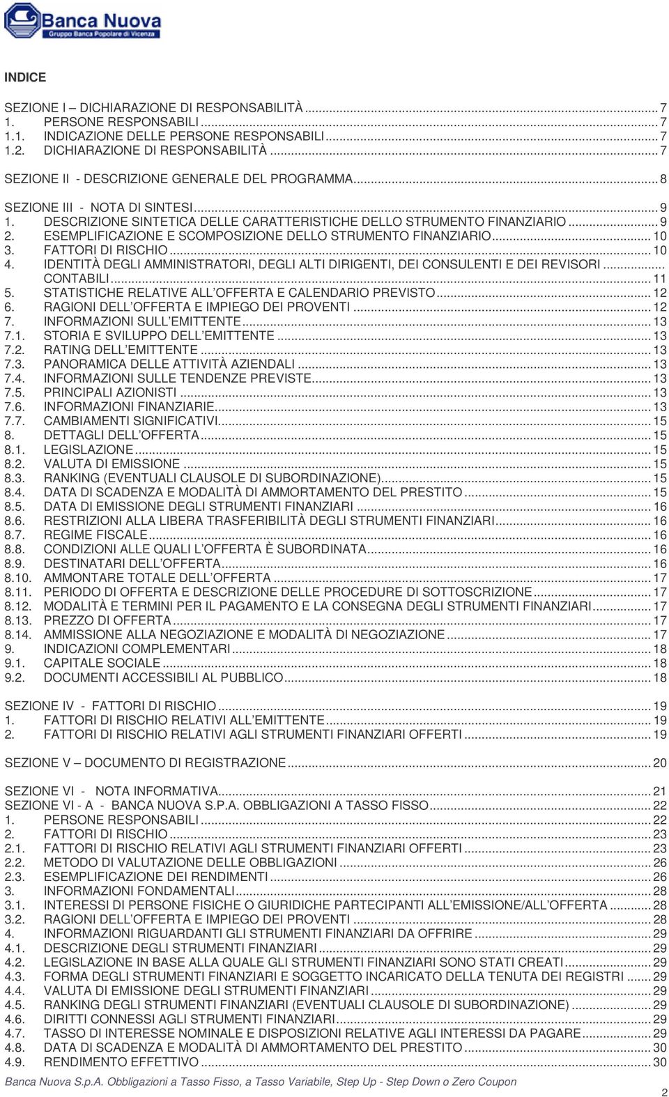 FATTORI DI RISCHIO... 10 4. IDENTITÀ DEGLI AMMINISTRATORI, DEGLI ALTI DIRIGENTI, DEI CONSULENTI E DEI REVISORI... CONTABILI... 11 5. STATISTICHE RELATIVE ALL OFFERTA E CALENDARIO PREVISTO... 12 6.