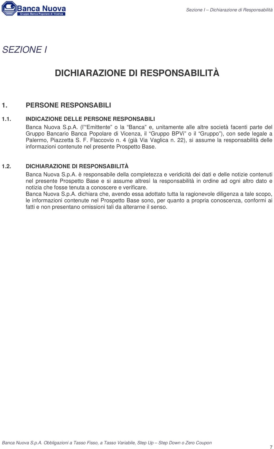 F. Flaccovio n. 4 (già Via Vaglica n. 22), si assume la responsabilità delle informazioni contenute nel presente Prospetto Base. 1.2. DICHIAR