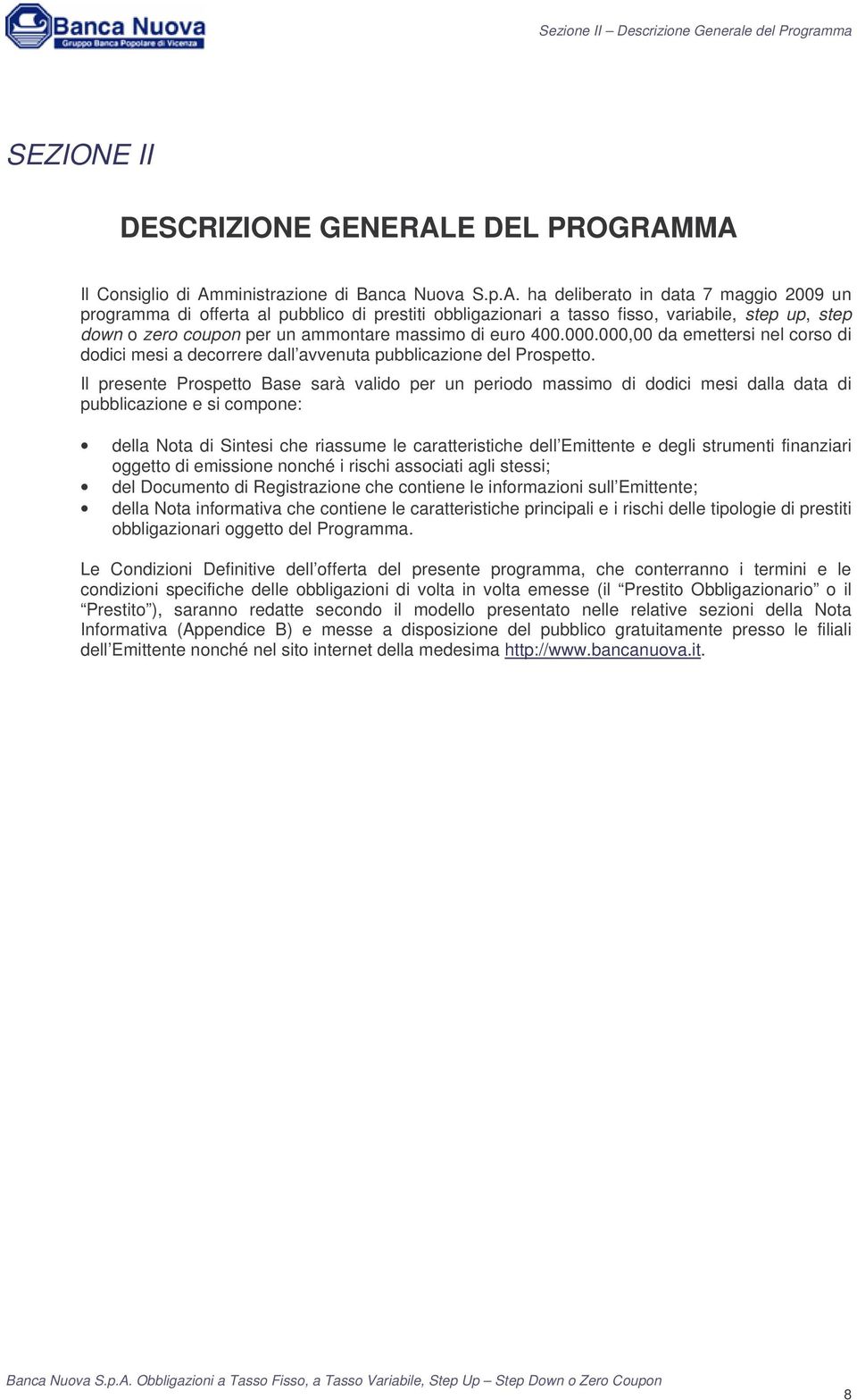 MA Il Consiglio di Amministrazione di Banca Nuova S.p.A. ha deliberato in data 7 maggio 2009 un programma di offerta al pubblico di prestiti obbligazionari a tasso fisso, variabile, step up, step down o zero coupon per un ammontare massimo di euro 400.