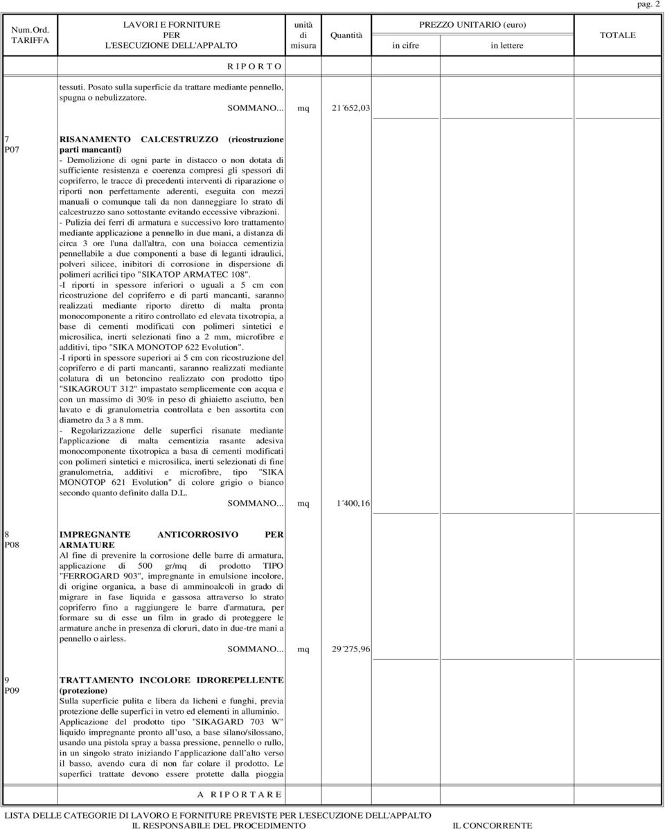 copriferro, le tracce di precedenti interventi di riparazione o riporti non perfettamente aderenti, eseguita con mezzi manuali o comunque tali da non danneggiare lo strato di calcestruzzo sano