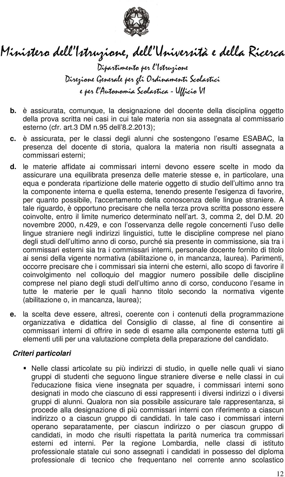 le materie affidate ai commissari interni devono essere scelte in modo da assicurare una equilibrata presenza delle materie stesse e, in particolare, una equa e ponderata ripartizione delle materie