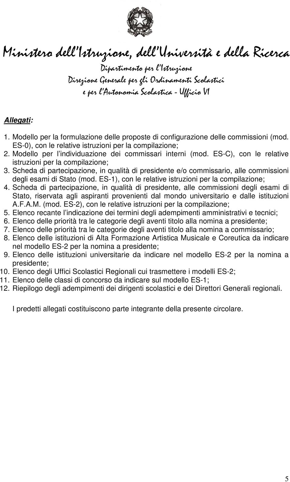 Scheda di partecipazione, in qualità di presidente e/o commissario, alle commissioni degli esami di Stato (mod. ES-1), con le relative istruzioni per la compilazione; 4.