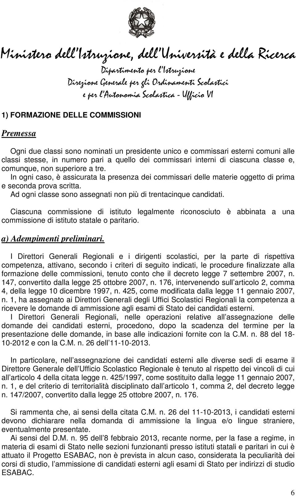 Ad ogni classe sono assegnati non più di trentacinque candidati. Ciascuna commissione di istituto legalmente riconosciuto è abbinata a una commissione di istituto statale o paritario.