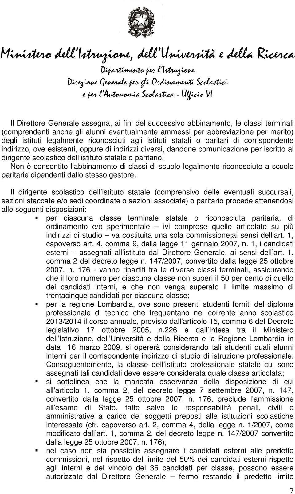 o paritario. Non è consentito l abbinamento di classi di scuole legalmente riconosciute a scuole paritarie dipendenti dallo stesso gestore.