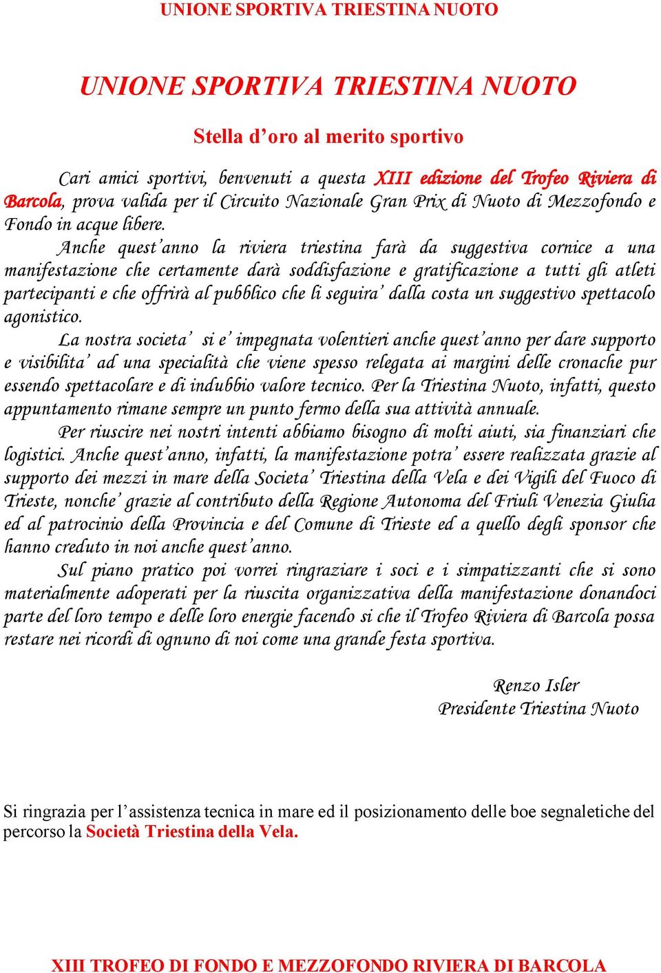 Anche quest anno la riviera triestina farà da suggestiva cornice a una manifestazione che certamente darà soddisfazione e gratificazione a tutti gli atleti partecipanti e che offrirà al pubblico che