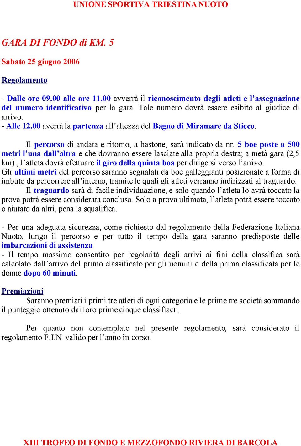 5 boe poste a 500 metri l una dall altra e che dovranno essere lasciate alla propria destra; a metà gara (2,5 km), l atleta dovrà efettuare il giro della quinta boa per dirigersi verso l arrivo.