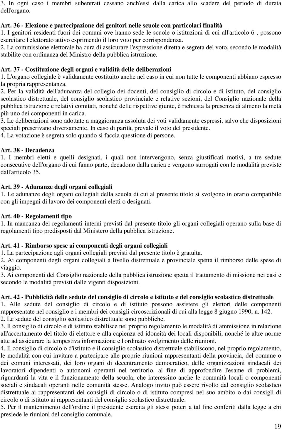 I genitori residenti fuori dei comuni ove hanno sede le scuole o istituzioni di cui all'articolo 6, possono esercitare l'elettorato attivo esprimendo il loro voto per corrispondenza. 2.