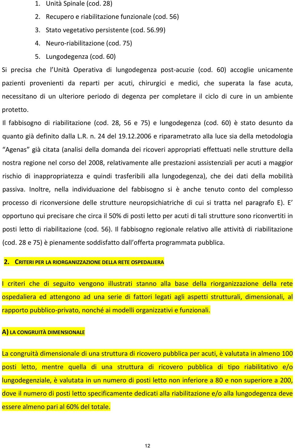 60) accoglie unicamente pazienti provenienti da reparti per acuti, chirurgici e medici, che superata la fase acuta, necessitano di un ulteriore periodo di degenza per completare il ciclo di cure in