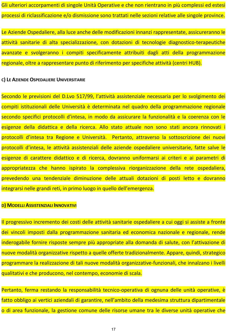 Le Aziende Ospedaliere, alla luce anche delle modificazioni innanzi rappresentate, assicureranno le attività sanitarie di alta specializzazione, con dotazioni di tecnologie diagnostico- terapeutiche