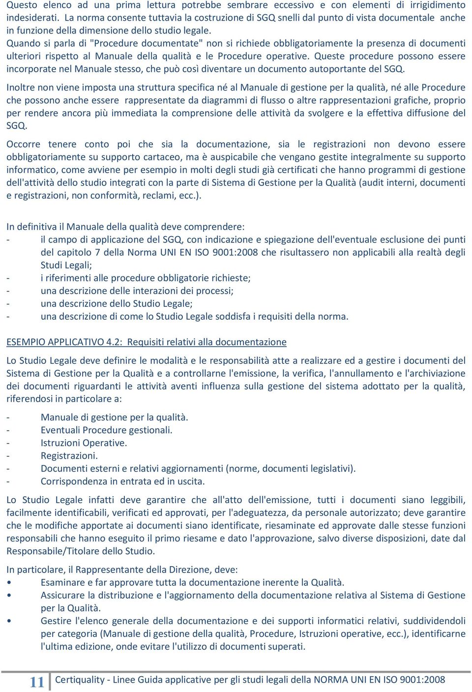 Quando si parla di "Procedure documentate" non si richiede obbligatoriamente la presenza di documenti ulteriori rispetto al Manuale della qualità e le Procedure operative.