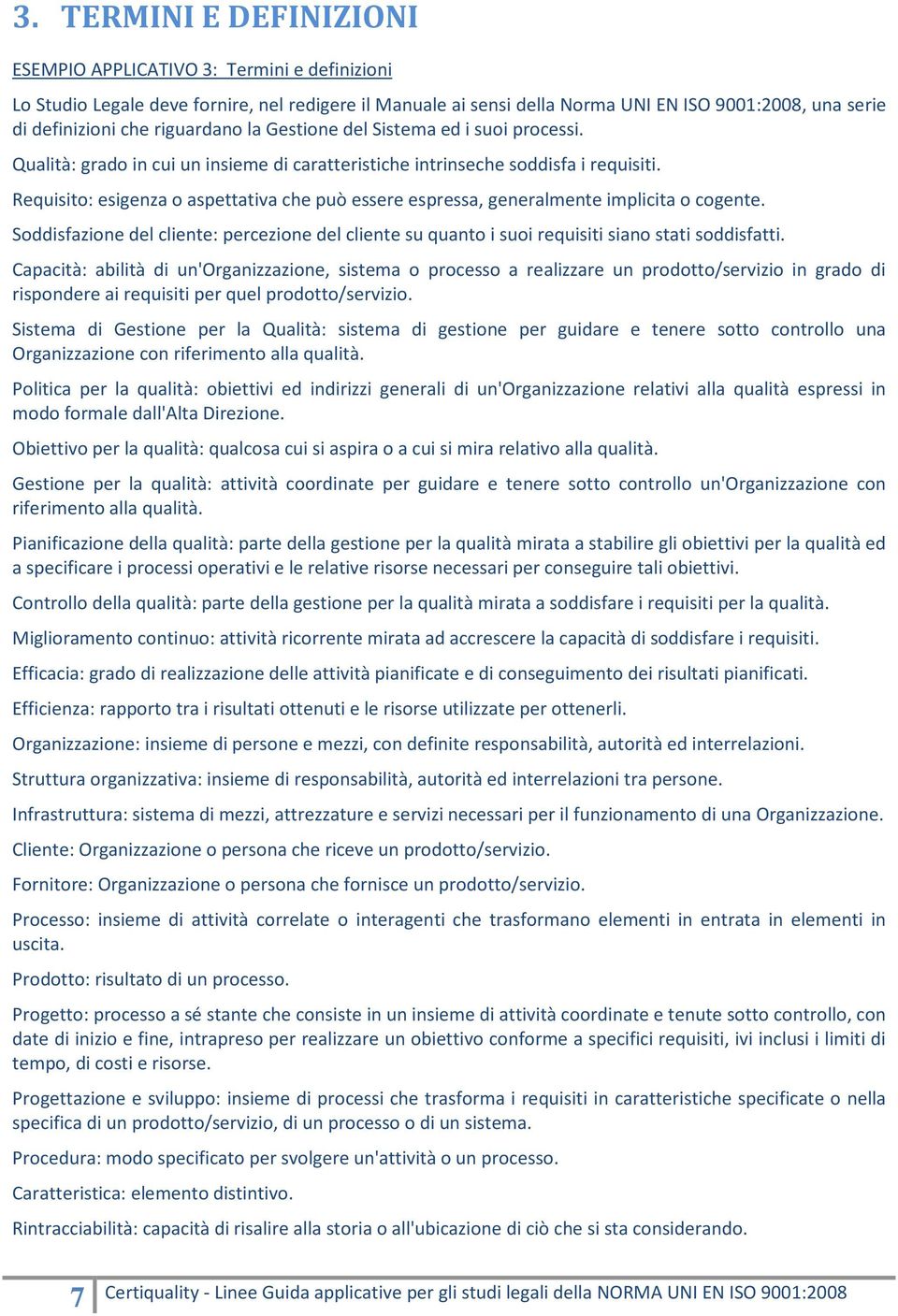 Requisito: esigenza o aspettativa che può essere espressa, generalmente implicita o cogente. Soddisfazione del cliente: percezione del cliente su quanto i suoi requisiti siano stati soddisfatti.