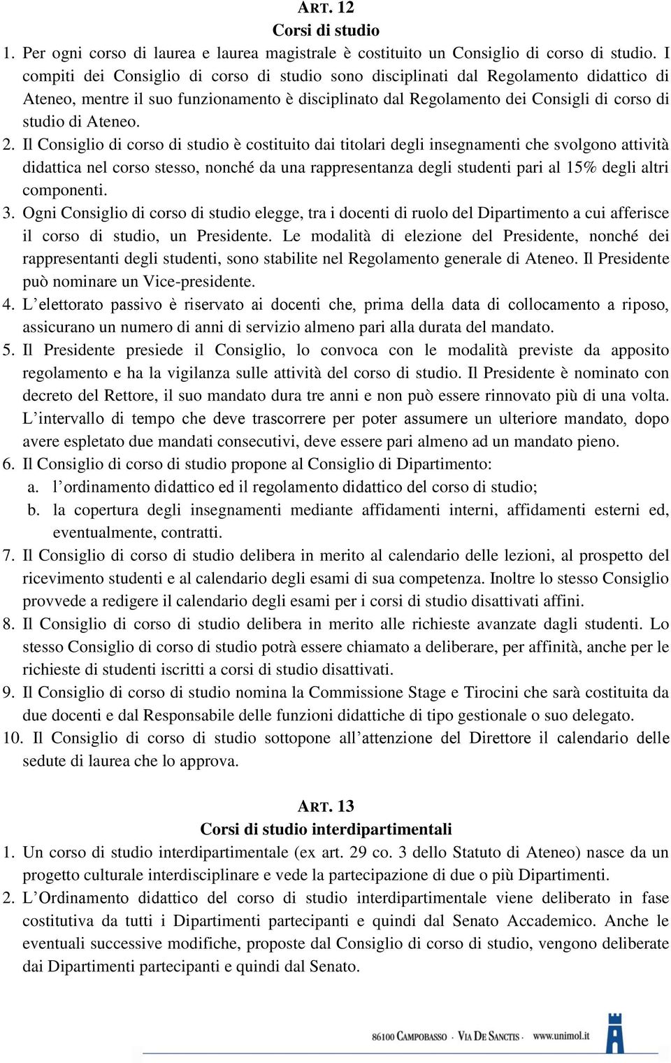 2. Il Consiglio di corso di studio è costituito dai titolari degli insegnamenti che svolgono attività didattica nel corso stesso, nonché da una rappresentanza degli studenti pari al 15% degli altri