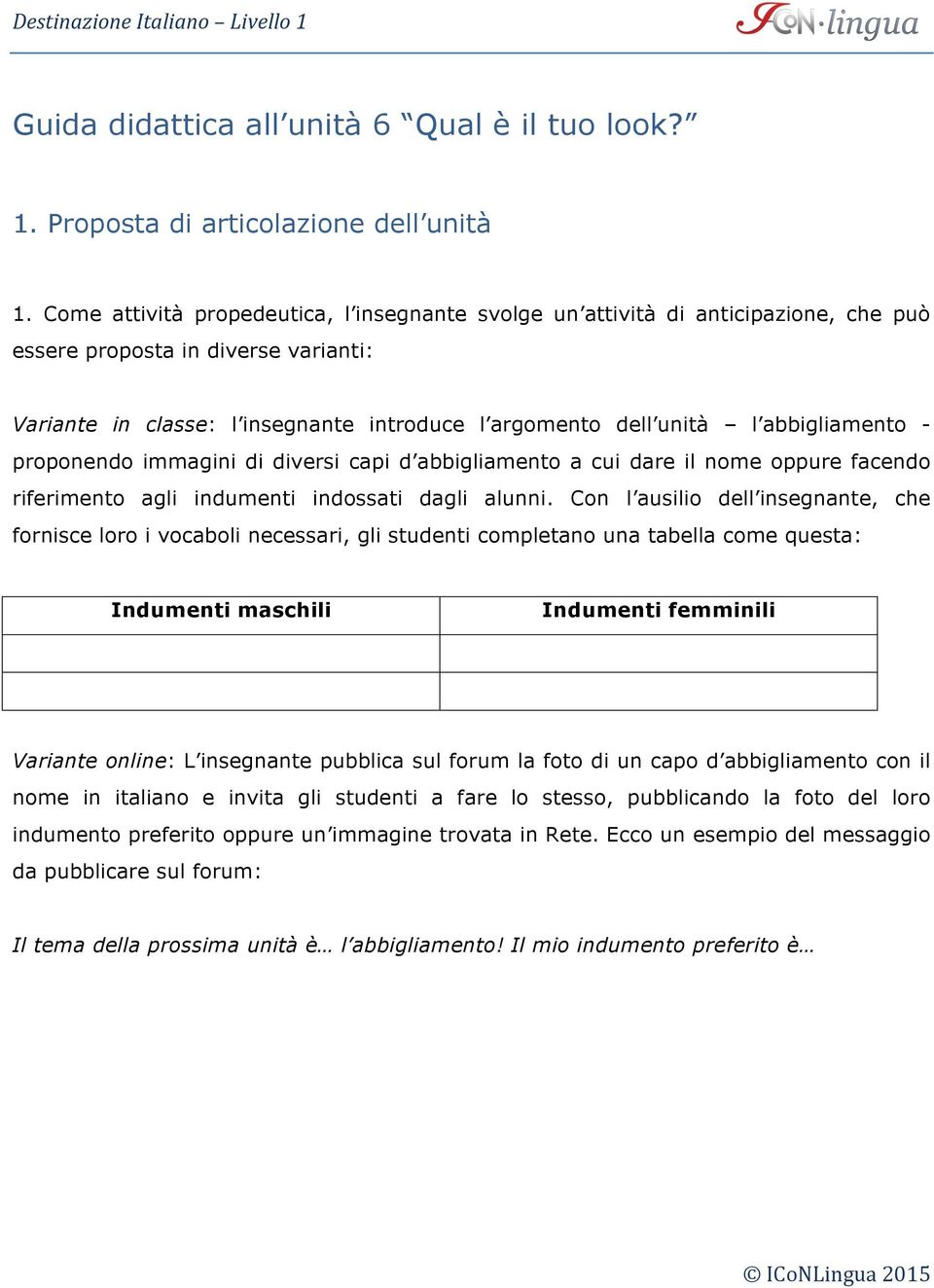 abbigliamento proponendo immagini di diversi capi d abbigliamento a cui dare il nome oppure facendo riferimento agli indumenti indossati dagli alunni.