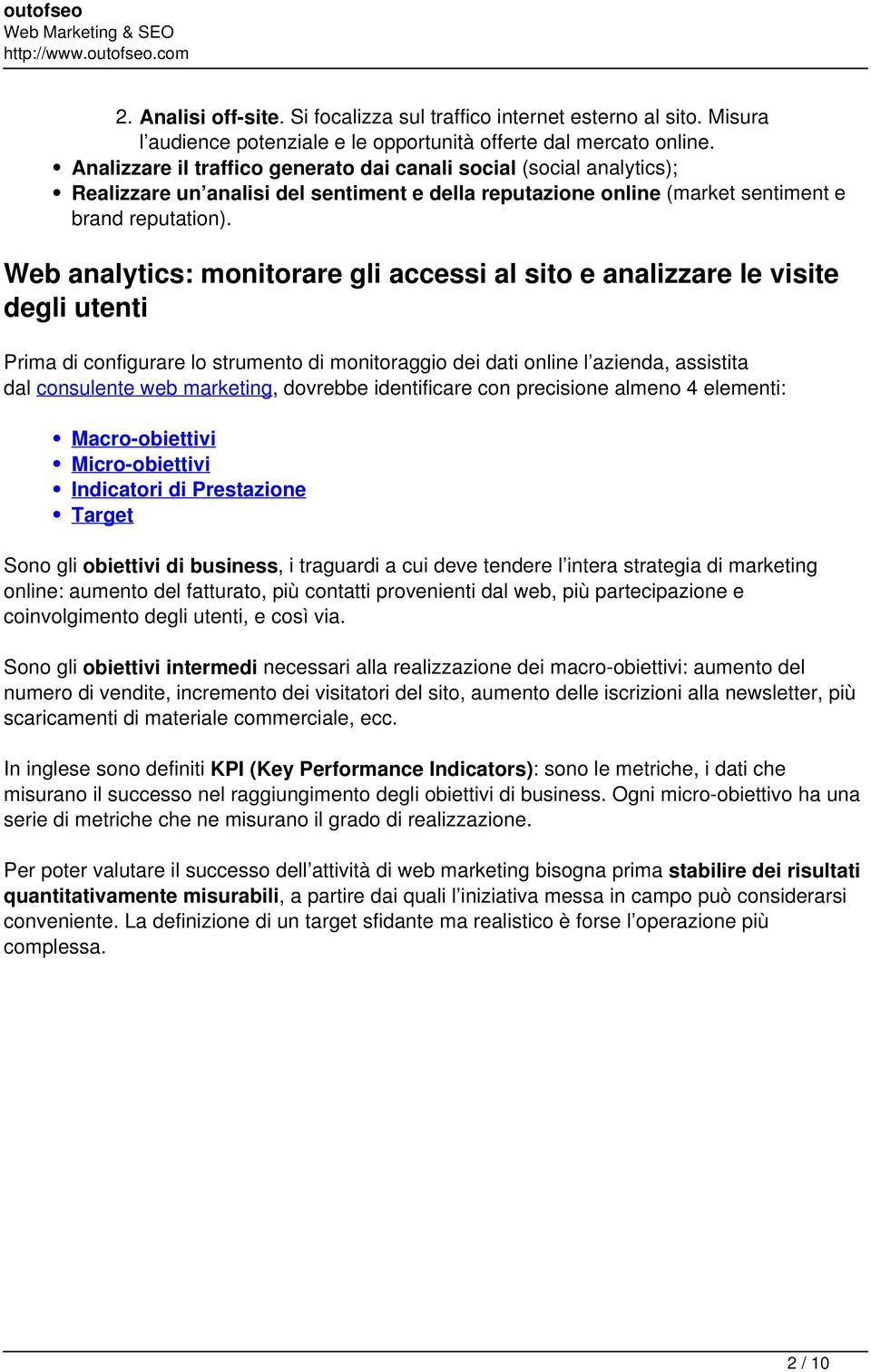Web analytics: monitorare gli accessi al sito e analizzare le visite degli utenti Prima di configurare lo strumento di monitoraggio dei dati online l azienda, assistita dal consulente web marketing,