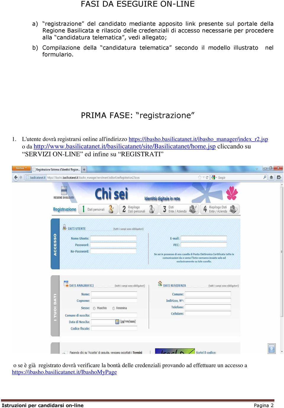 L'utente dovrà registrarsi online all'indirizzo https://ibasho.basilicatanet.it/ibasho_manager/index_r2.jsp o da http://www.basilicatanet.it/basilicatanet/site/basilicatanet/home.