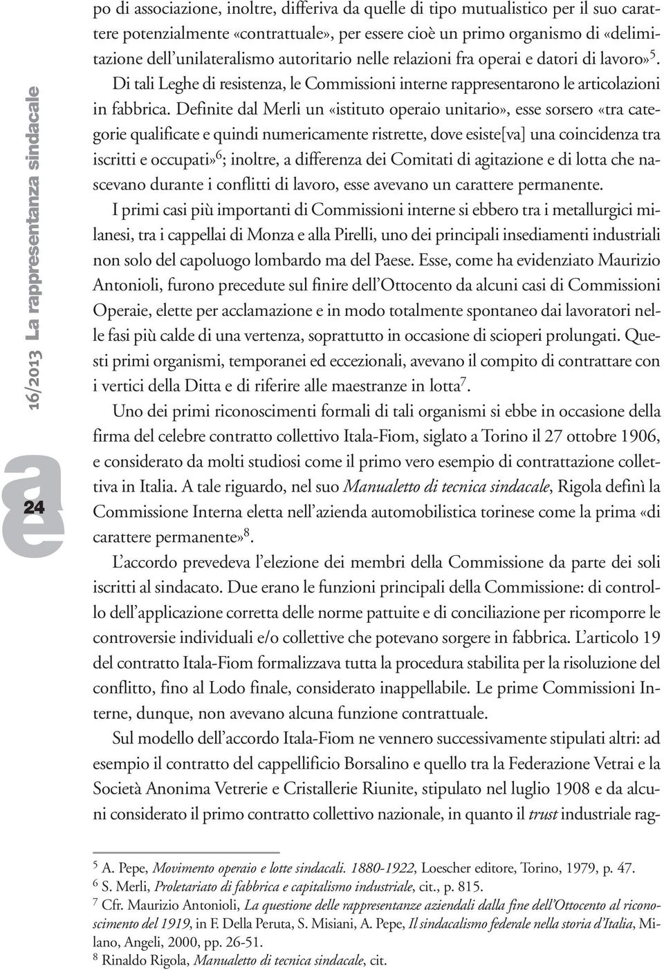 Dfinit dl Mrli un «istituto oprio unitrio», ss sorsro «tr ctgori qulifict quindi numricmnt ristrtt, dov sist[v] un coincidnz tr iscritti occupti» 6 ; inoltr, diffrnz di Comitti di gitzion di lott ch