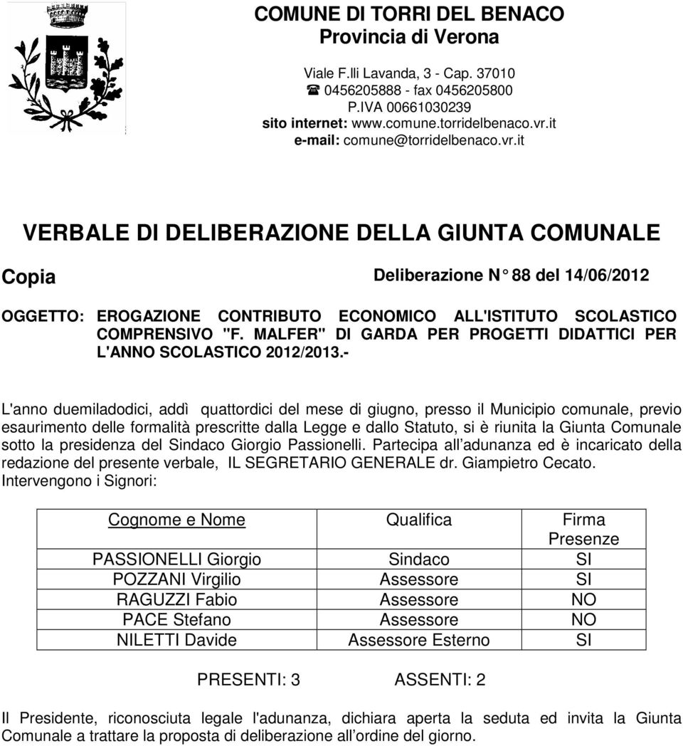 it VERBALE DI DELIBERAZIONE DELLA GIUNTA COMUNALE Copia Deliberazione N 88 del 14/06/2012 OGGETTO: EROGAZIONE CONTRIBUTO ECONOMICO ALL'ISTITUTO SCOLASTICO COMPRENSIVO "F.