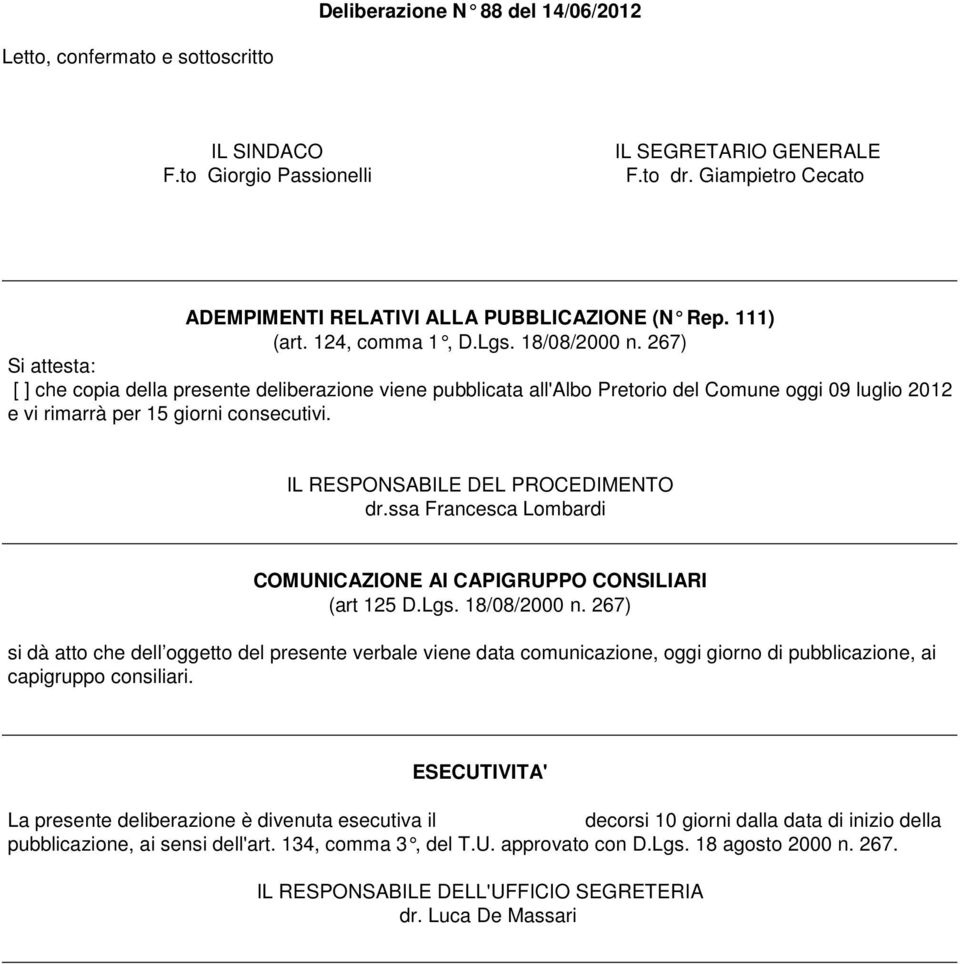 267) Si attesta: [ ] che copia della presente deliberazione viene pubblicata all'albo Pretorio del Comune oggi 09 luglio 2012 e vi rimarrà per 15 giorni consecutivi.