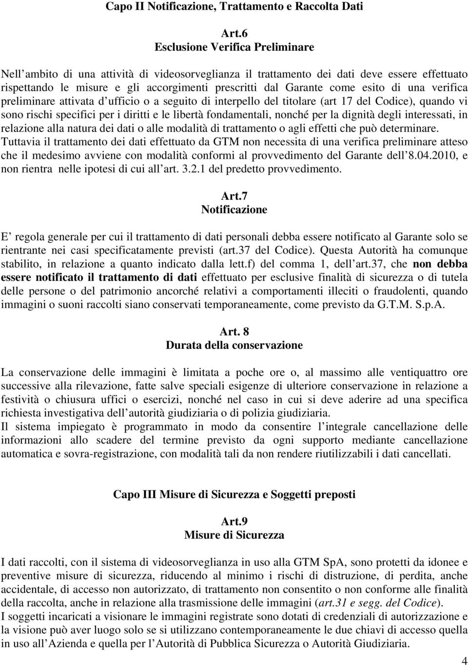 esito di una verifica preliminare attivata d ufficio o a seguito di interpello del titolare (art 17 del Codice), quando vi sono rischi specifici per i diritti e le libertà fondamentali, nonché per la