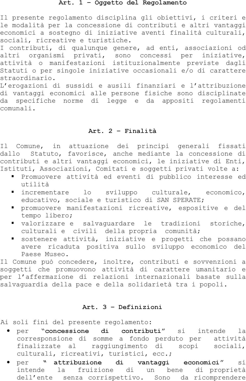 I contributi, di qualunque genere, ad enti, associazioni od altri organismi privati, sono concessi per iniziative, attività o manifestazioni istituzionalmente previste dagli Statuti o per singole