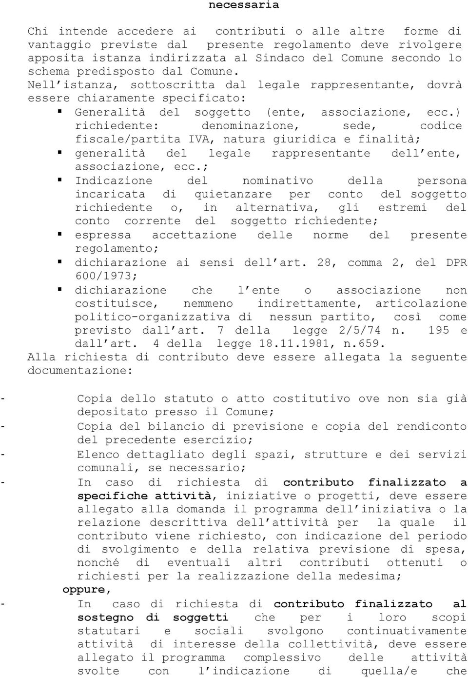 ) richiedente: denominazione, sede, codice fiscale/partita IVA, natura giuridica e finalità; generalità del legale rappresentante dell ente, associazione, ecc.