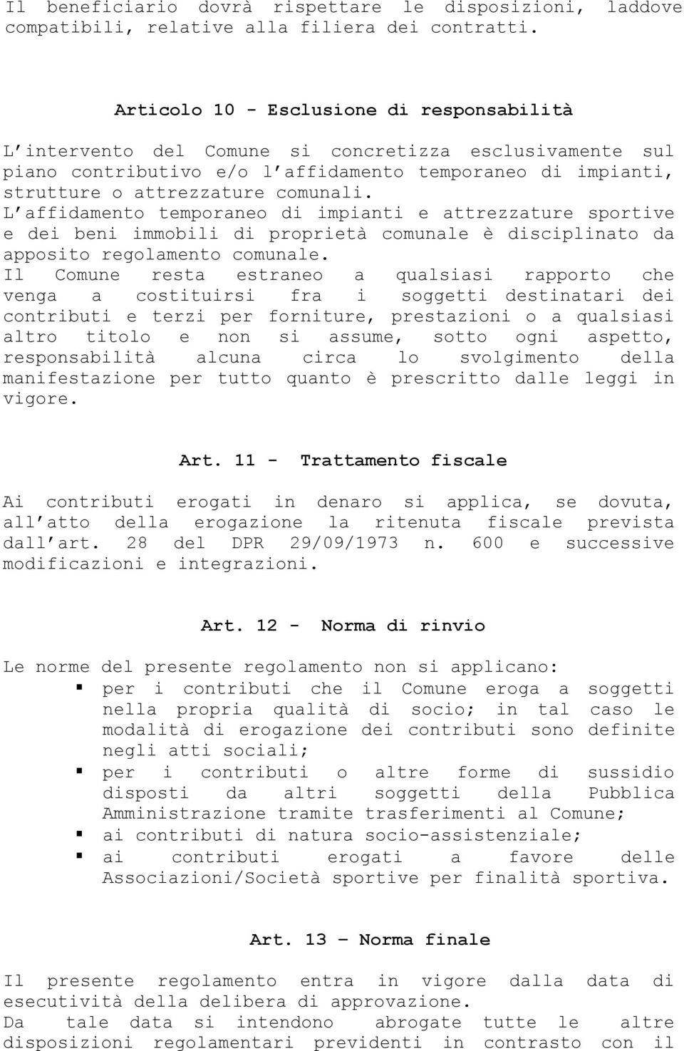 L affidamento temporaneo di impianti e attrezzature sportive e dei beni immobili di proprietà comunale è disciplinato da apposito regolamento comunale.