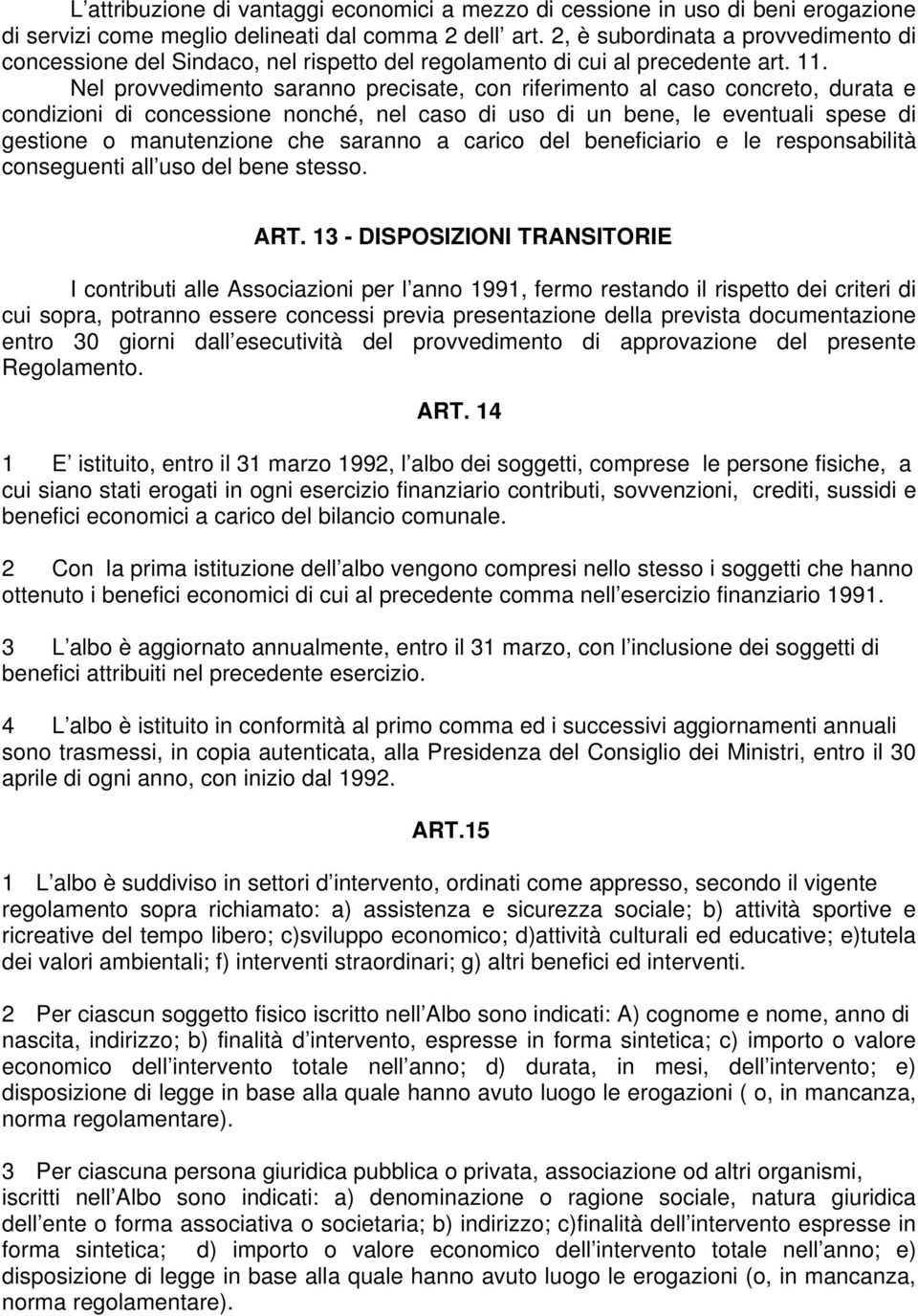 Nel provvedimento saranno precisate, con riferimento al caso concreto, durata e condizioni di concessione nonché, nel caso di uso di un bene, le eventuali spese di gestione o manutenzione che saranno