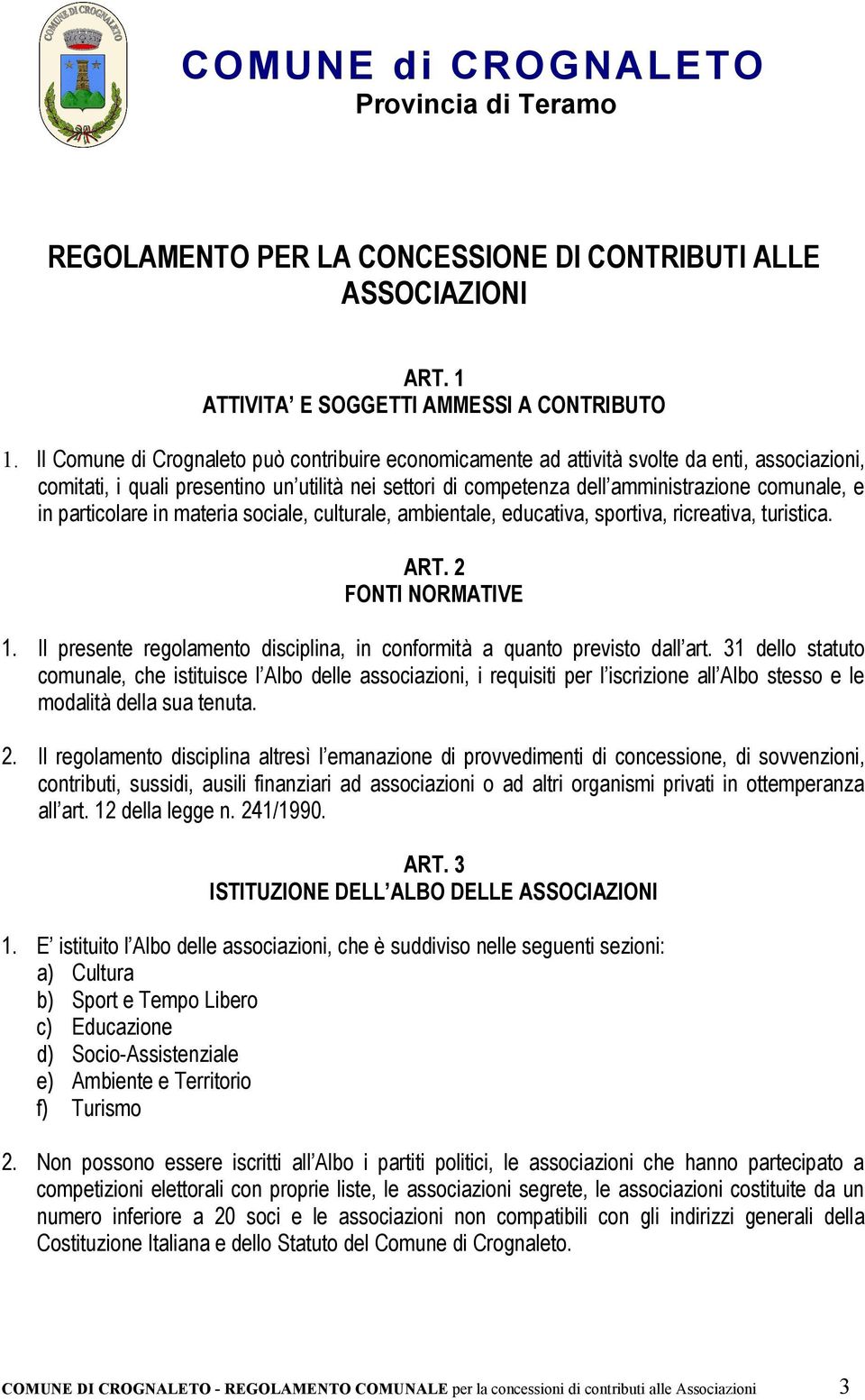 particolare in materia sociale, culturale, ambientale, educativa, sportiva, ricreativa, turistica. ART. 2 FONTI NORMATIVE 1.