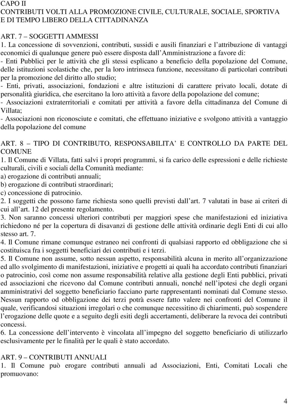 per le attività che gli stessi esplicano a beneficio della popolazione del Comune, delle istituzioni scolastiche che, per la loro intrinseca funzione, necessitano di particolari contributi per la