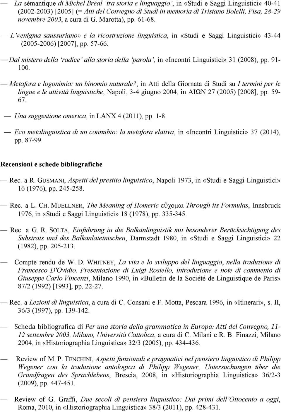 Dal mistero della radice alla storia della parola, in «Incontri Linguistici» 31 (2008), pp. 91-100. Metafora e logonimia: un binomio naturale?