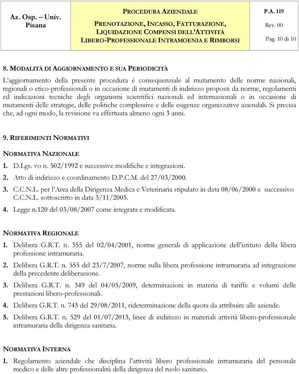 di indirizzo proposti da norme, regolamenti ed indicazioni tecniche degli organismi scientifici nazionali ed internazionali o in occasione di mutamenti delle strategie, delle politiche complessive e