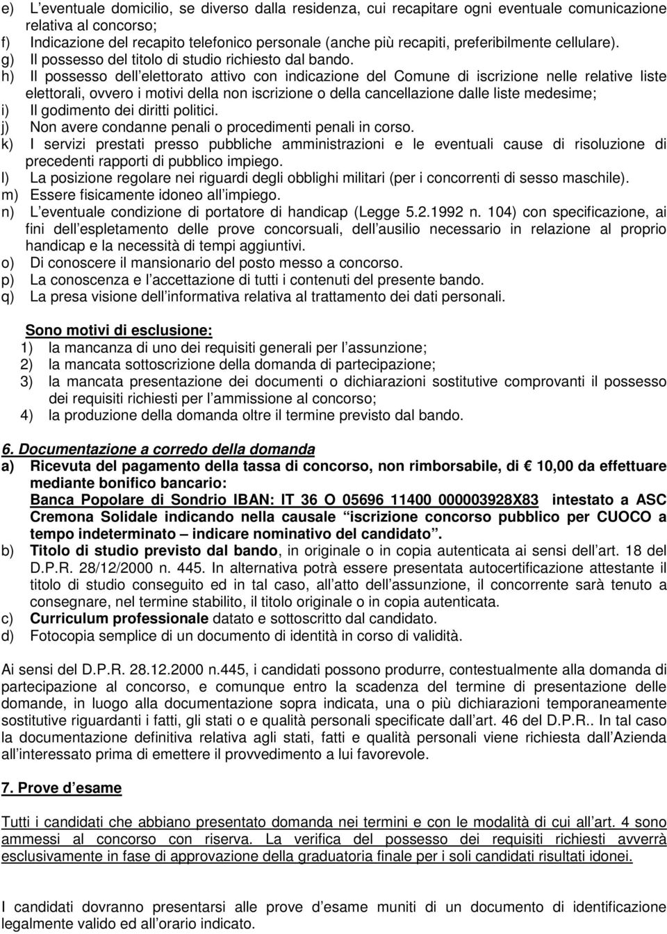 h) Il possesso dell elettorato attivo con indicazione del Comune di iscrizione nelle relative liste elettorali, ovvero i motivi della non iscrizione o della cancellazione dalle liste medesime; i) Il