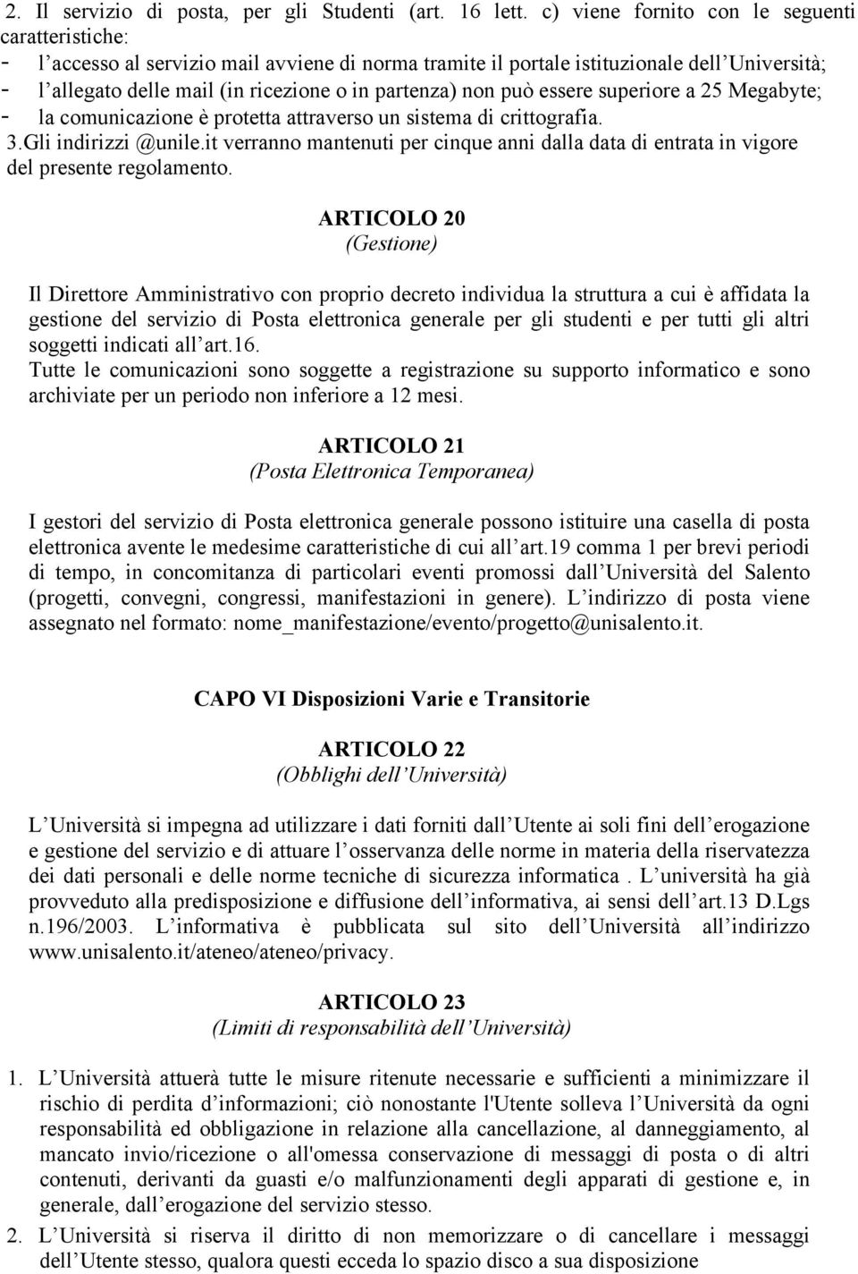 non può essere superiore a 25 Megabyte; - la comunicazione è protetta attraverso un sistema di crittografia. 3.Gli indirizzi @unile.