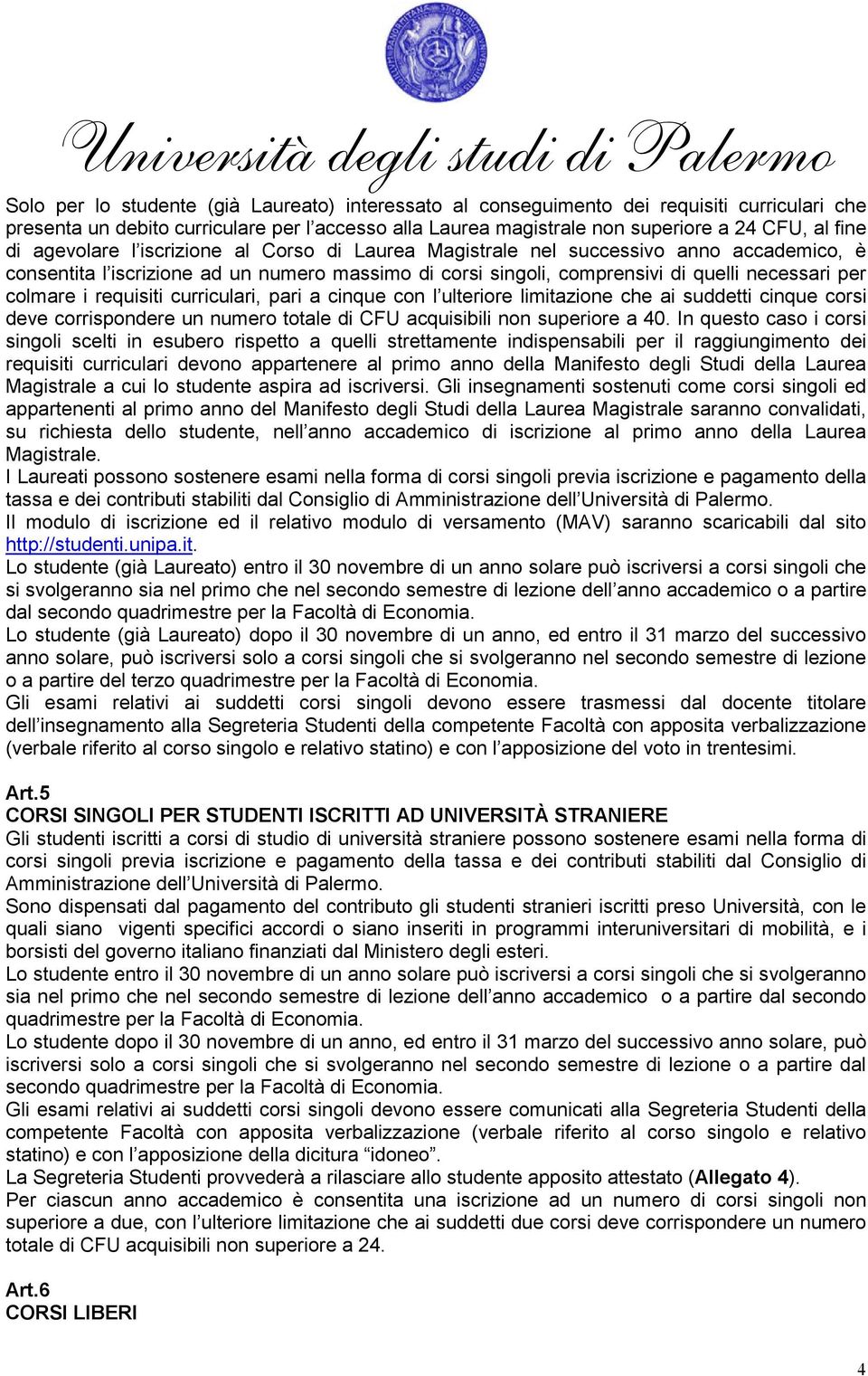 requisiti curriculari, pari a cinque con l ulteriore limitazione che ai suddetti cinque corsi deve corrispondere un numero totale di CFU acquisibili non superiore a 40.