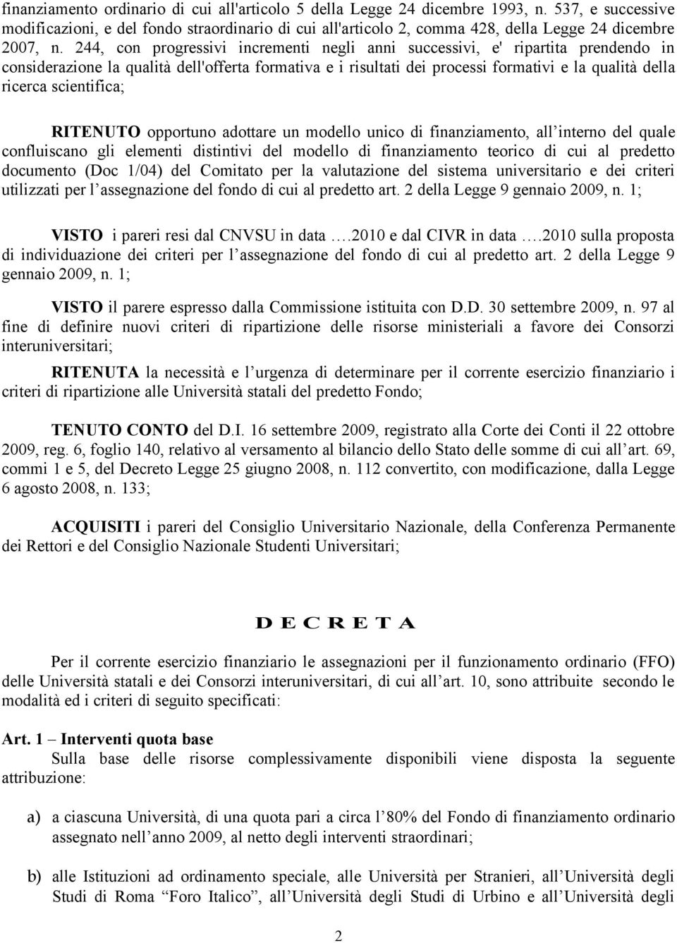 244, con progressivi incrementi negli anni successivi, e' ripartita prendendo in considerazione la qualità dell'offerta formativa e i risultati dei processi formativi e la qualità della ricerca