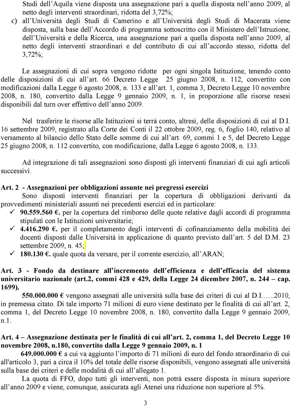 disposta nell anno 2009, al netto degli interventi straordinari e del contributo di cui all accordo stesso, ridotta del 3,72%; Le assegnazioni di cui sopra vengono ridotte per ogni singola