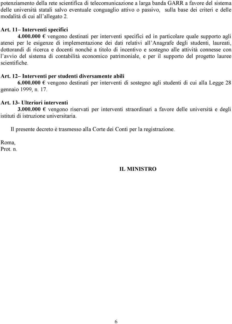 000 vengono destinati per interventi specifici ed in particolare quale supporto agli atenei per le esigenze di implementazione dei dati relativi all Anagrafe degli studenti, laureati, dottorandi di