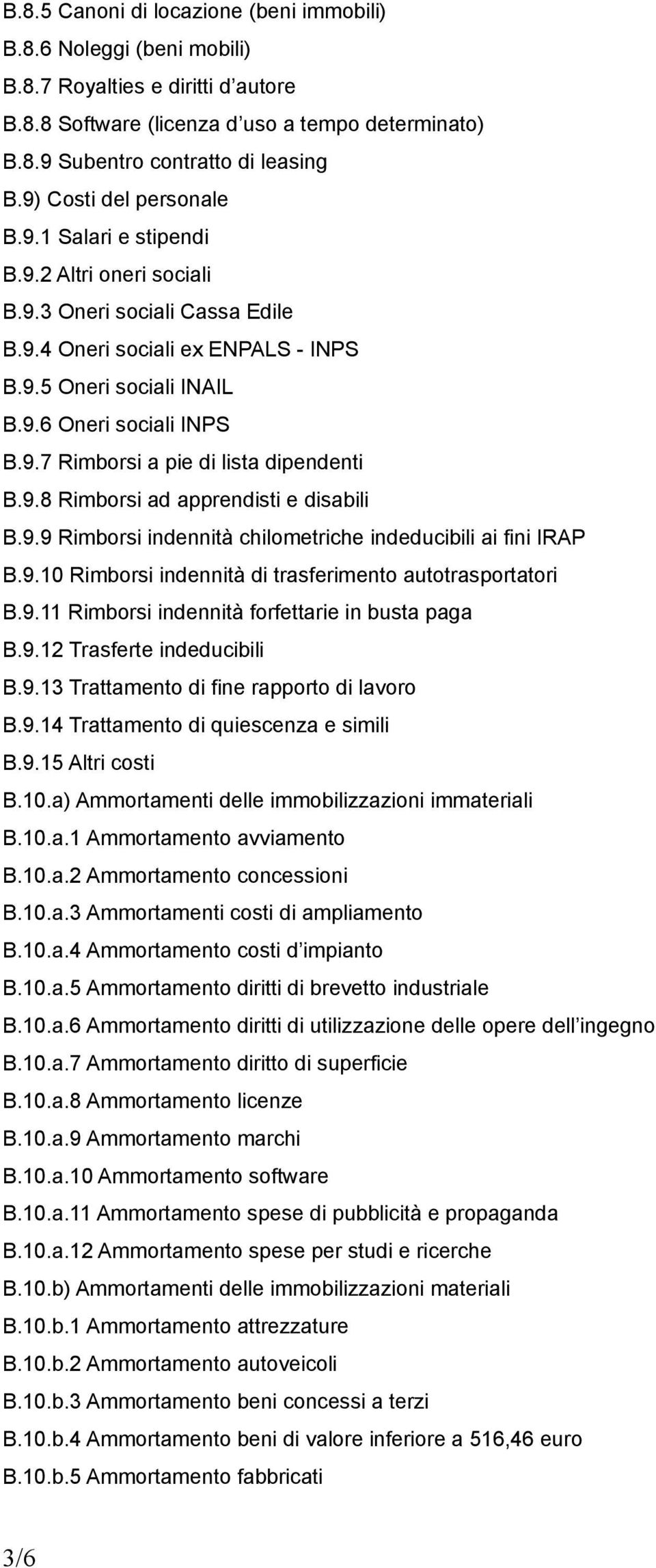 9.8 Rimborsi ad apprendisti e disabili B.9.9 Rimborsi indennità chilometriche indeducibili ai fini IRAP B.9.10 Rimborsi indennità di trasferimento autotrasportatori B.9.11 Rimborsi indennità forfettarie in busta paga B.