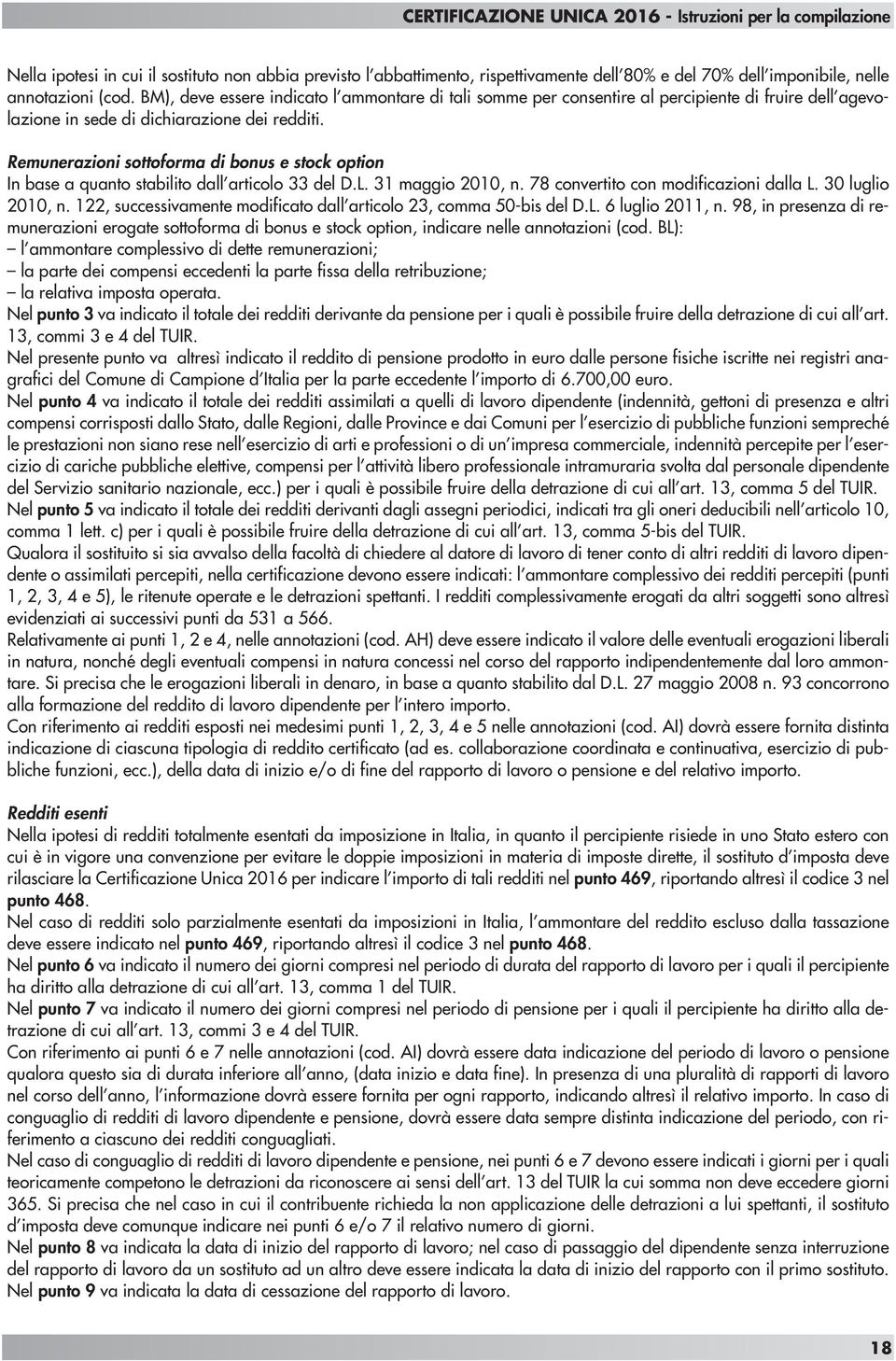 Remunerazioni sottoforma di bonus e stock option In base a quanto stabilito dall articolo 33 del D.L. 31 maggio 2010, n. 78 convertito con modificazioni dalla L. 30 luglio 2010, n.