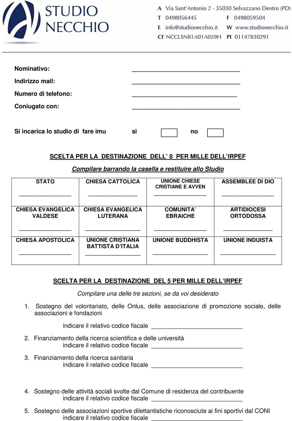 APOSTOLICA UNIONE CRISTIANA BATTISTA D ITALIA _ UNIONE BUDDHISTA _ UNIONE INDUISTA _ SCELTA PER LA DESTINAZIONE DEL 5 PER MILLE DELL IRPEF Compilare una delle tre sezioni, se da voi desiderato 1.