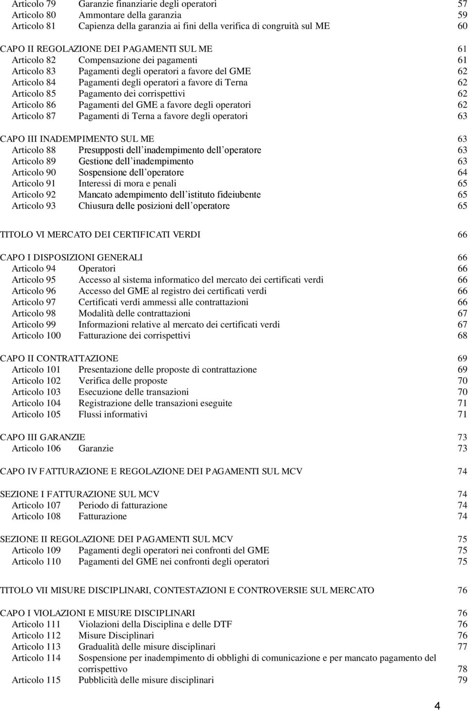 Pagamento dei corrispettivi 62 Articolo 86 Pagamenti del GME a favore degli operatori 62 Articolo 87 Pagamenti di Terna a favore degli operatori 63 CAPO III INADEMPIMENTO SUL ME 63 Articolo 88