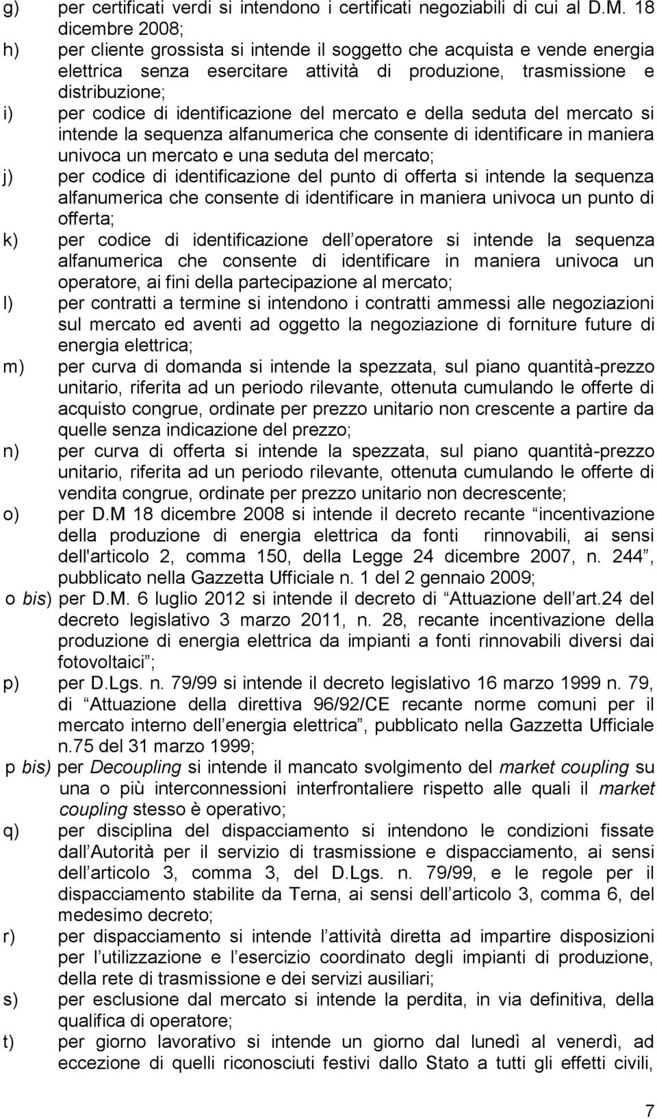 identificazione del mercato e della seduta del mercato si intende la sequenza alfanumerica che consente di identificare in maniera univoca un mercato e una seduta del mercato; j) per codice di