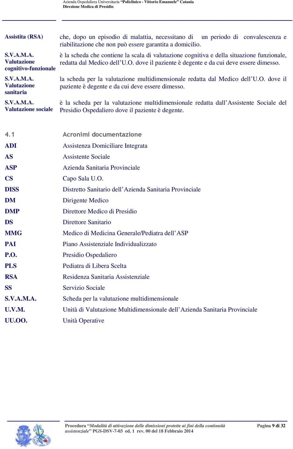 dove il paziente è degente e da cui deve essere dimesso. la scheda per la valutazione multidimensionale redatta dal Medico dell U.O. dove il paziente è degente e da cui deve essere dimesso.