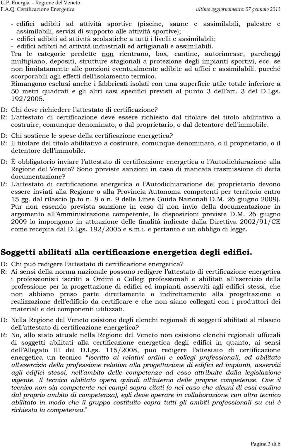 Tra le categorie predette non rientrano, box, cantine, autorimesse, parcheggi multipiano, depositi, strutture stagionali a protezione degli impianti sportivi, ecc.