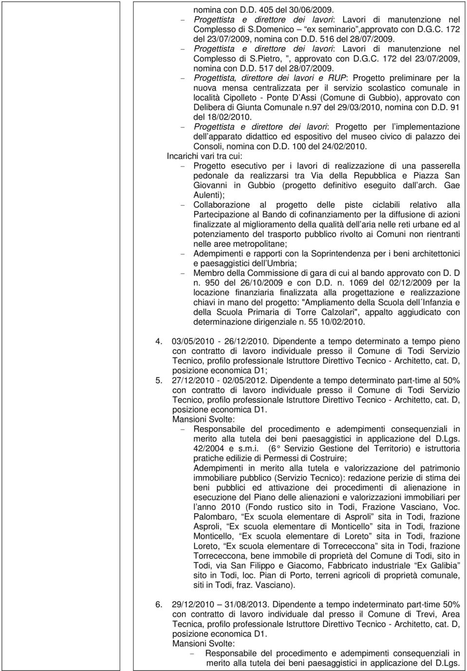 - Progettista, direttore dei lavori e RUP: Progetto preliminare per la nuova mensa centralizzata per il servizio scolastico comunale in località Cipolleto - Ponte D Assi (Comune di Gubbio), approvato