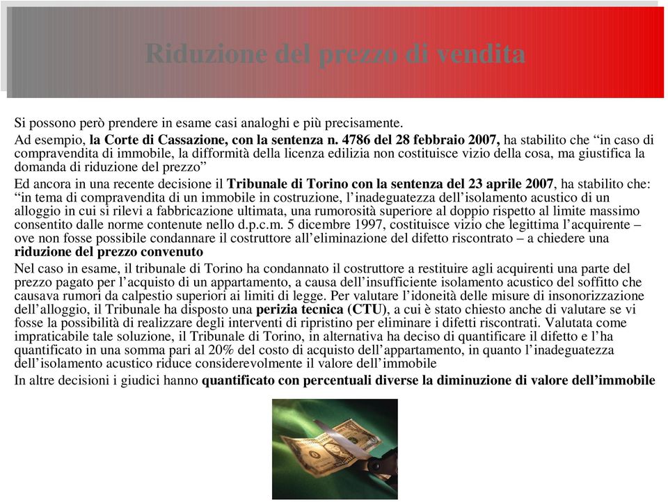 prezzo Ed ancora in una recente decisione il Tribunale di Torino con la sentenza del 23 aprile 2007, ha stabilito che: in tema di compravendita di un immobile in costruzione, l inadeguatezza dell