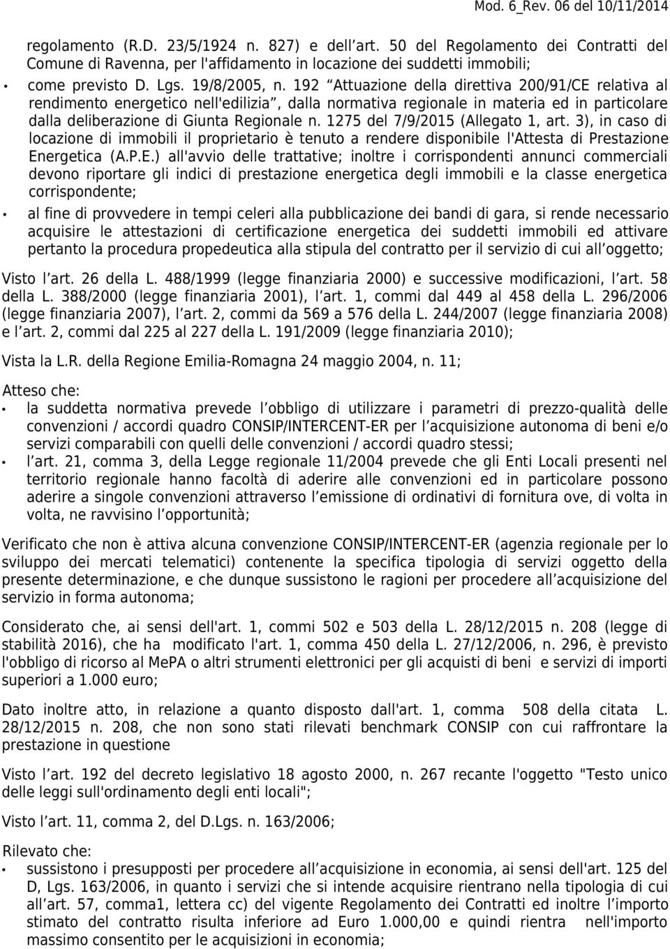 1275 del 7/9/2015 (Allegato 1, art. 3), in caso di locazione di immobili il proprietario è tenuto a rendere disponibile l'attesta di Prestazione En