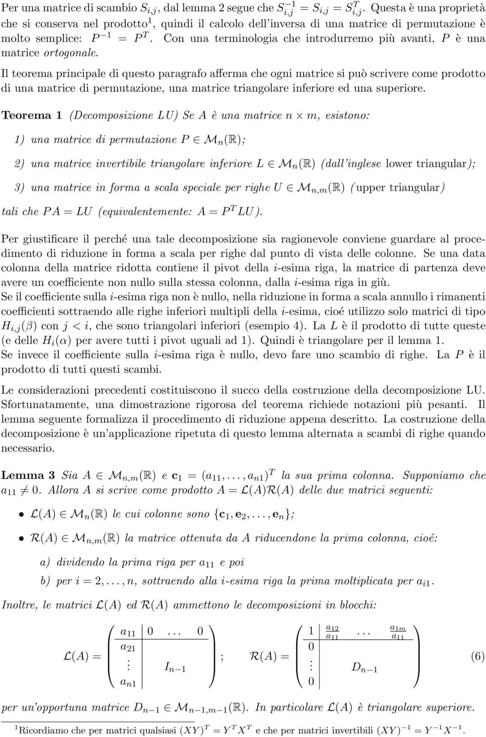 matrice di permutazione, una matrice triangolare inferiore ed una superiore Teorema (Decomposizione LU Se A è una matrice n m, esistono: una matrice di permutazione P M n (R; una matrice invertibile